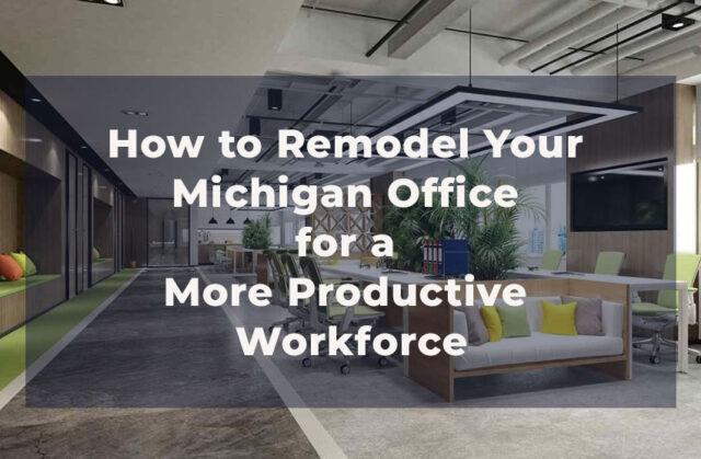 Michigan Office Remodel Tips to Boost Workforce Productivity