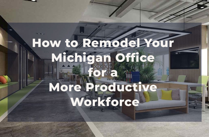 Michigan Office Remodel Tips to Boost Workforce Productivity